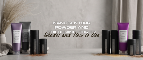 Nanogen Hair Powder and Thickening Fibres: Shades and How to Use